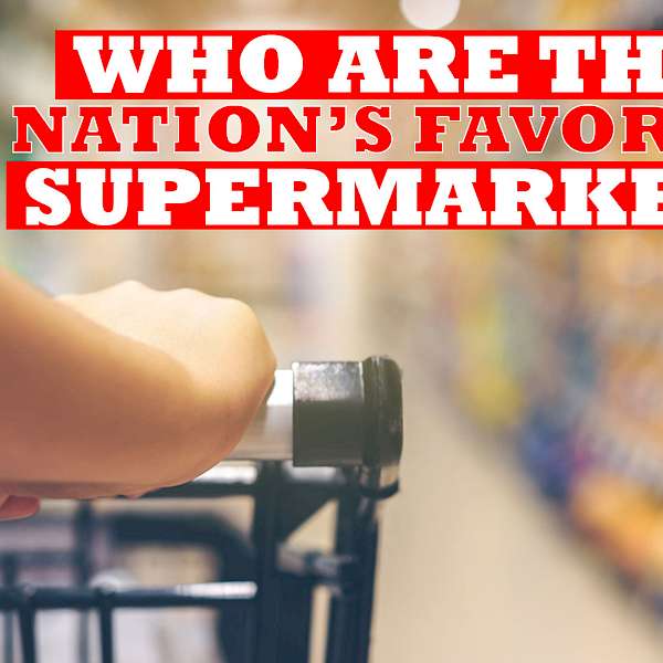 Who are the Nation’s Favorite Supermarkets?