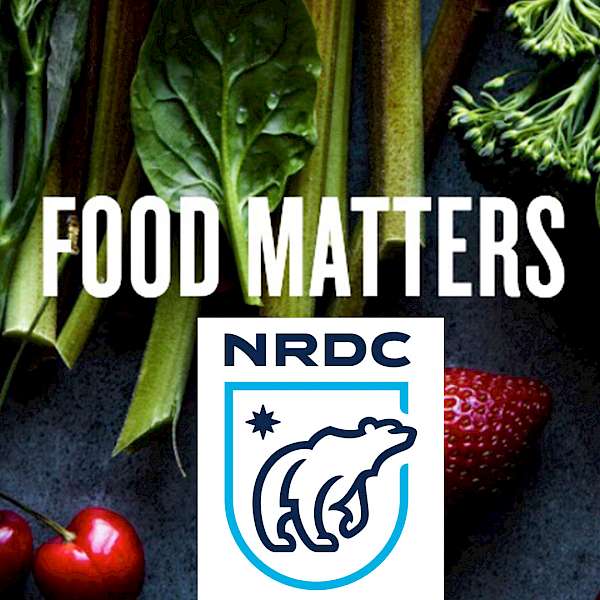 NRDC Launches New Food Matters Initiatives