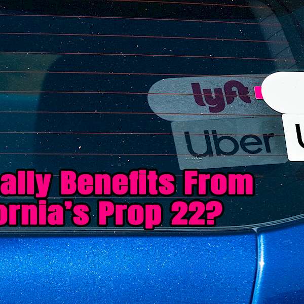 Who Really Benefits From California Prop 22?